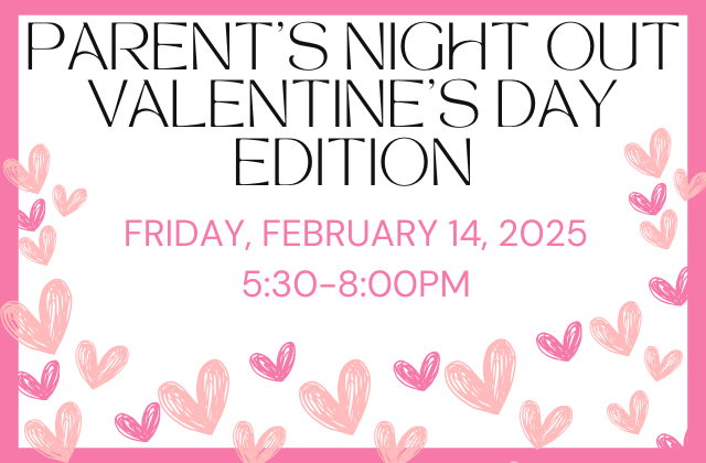 Parent’s Night Out:Valentine’s Day Edition-February 14,2025