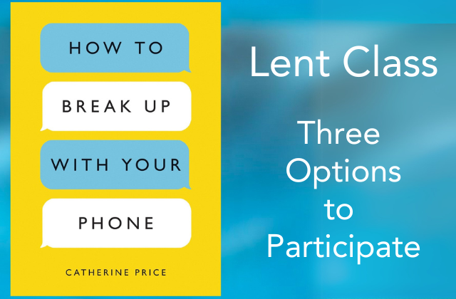 Lent Class: How to Break Up With Your Phone